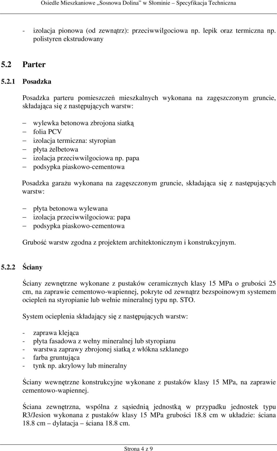 1 Posadzka Posadzka parteru pomieszczeń mieszkalnych wykonana na zagęszczonym gruncie, składająca się z następujących warstw: wylewka betonowa zbrojona siatką folia PCV izolacja termiczna: styropian