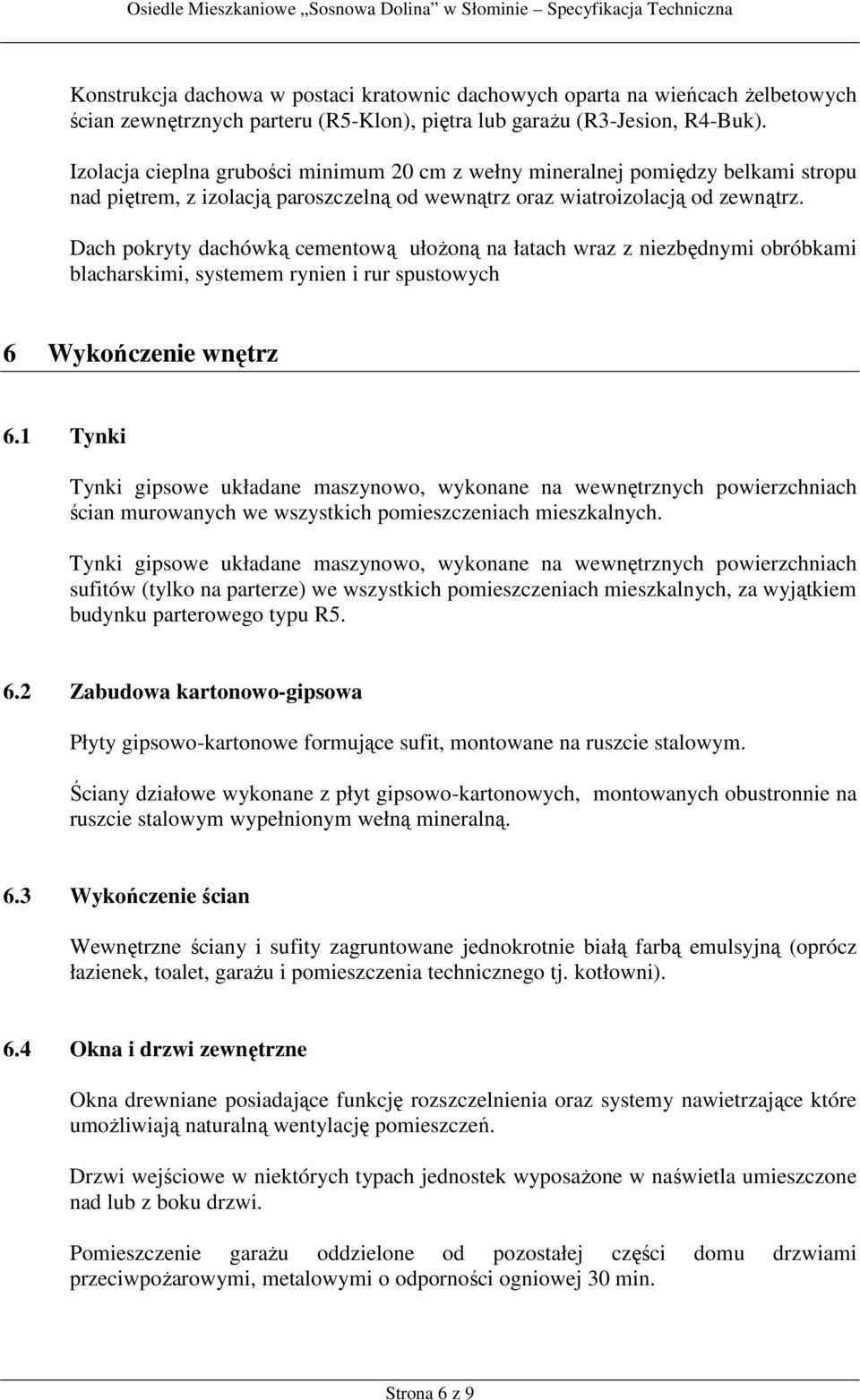 Dach pokryty dachówką cementową ułożoną na łatach wraz z niezbędnymi obróbkami blacharskimi, systemem rynien i rur spustowych 6 Wykończenie wnętrz 6.