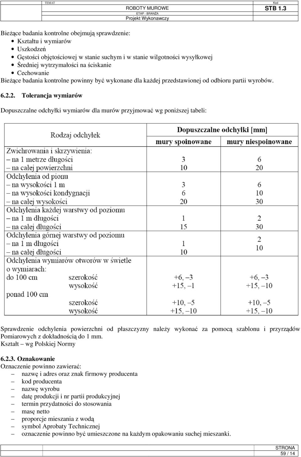 2. Tolerancja wymiarów Dopuszczalne odchyłki wymiarów dla murów przyjmować wg poniższej tabeli: Sprawdzenie odchylenia powierzchni od płaszczyzny należy wykonać za pomocą szablonu i przyrządów