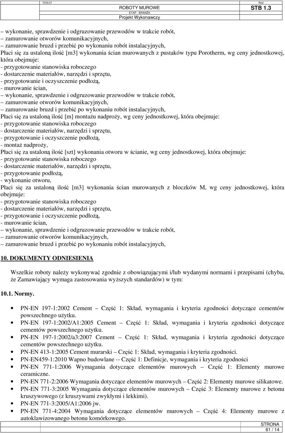 oczyszczenie podłożą, - murowanie ścian, wykonanie, sprawdzenie i odgruzowanie przewodów w trakcie robót, zamurowanie otworów komunikacyjnych, zamurowanie bruzd i przebić po wykonaniu robót