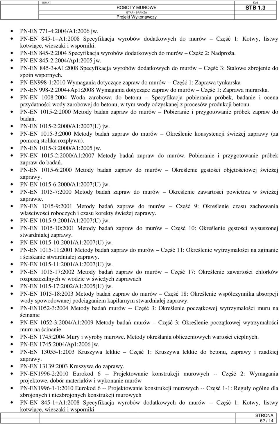 PN-EN 845-3+A1:2008 Specyfikacja wyrobów dodatkowych do murów Część 3: Stalowe zbrojenie do spoin wspornych.