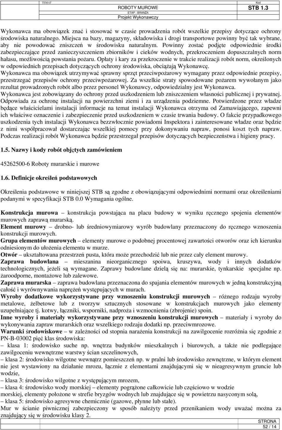 Powinny zostać podjęte odpowiednie środki zabezpieczające przed zanieczyszczeniem zbiorników i cieków wodnych, przekroczeniem dopuszczalnych norm hałasu, możliwością powstania pożaru.