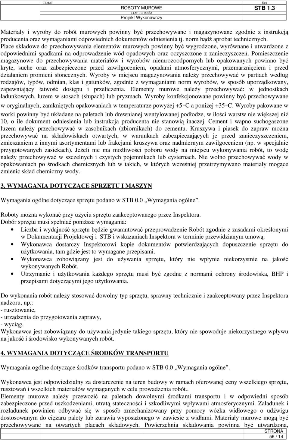 Pomieszczenie magazynowe do przechowywania materiałów i wyrobów niemrozoodpornych lub opakowanych powinno być kryte, suche oraz zabezpieczone przed zawilgoceniem, opadami atmosferycznymi,
