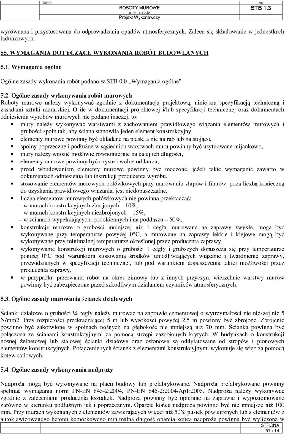 Ogólne zasady wykonywania robót murowych Roboty murowe należy wykonywać zgodnie z dokumentacją projektową, niniejszą specyfikacją techniczną i zasadami sztuki murarskiej.