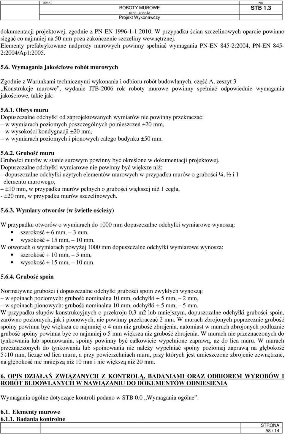 Wymagania jakościowe robót murowych Zgodnie z Warunkami technicznymi wykonania i odbioru robót budowlanych, część A, zeszyt 3 Konstrukcje murowe, wydanie ITB-2006 rok roboty murowe powinny spełniać
