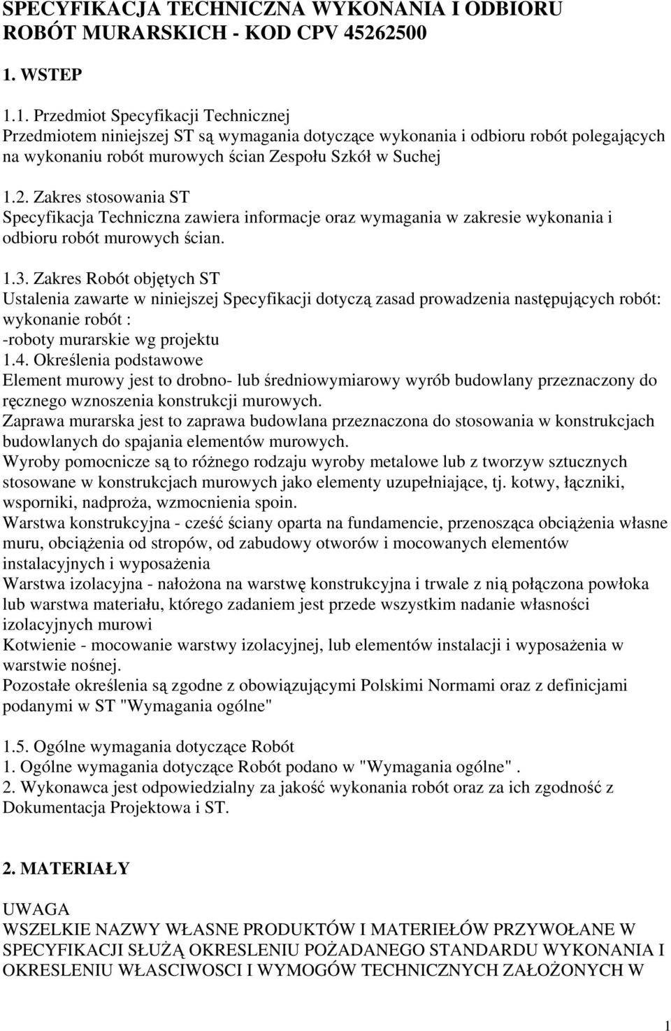 Zakres stosowania ST Specyfikacja Techniczna zawiera informacje oraz wymagania w zakresie wykonania i odbioru robót murowych ścian. 1.3.