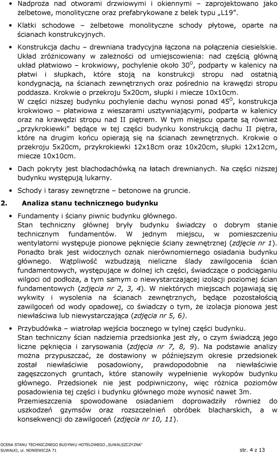 Układ zróżnicowany w zależności od umiejscowienia: nad częścią główną układ płatwiowo krokwiowy, pochylenie około 30 O, podparty w kalenicy na płatwi i słupkach, które stoją na konstrukcji stropu nad