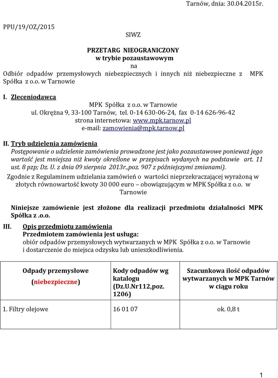 Tryb udzielenia zamówienia Postępowanie o udzielenie zamówienia prowadzone jest jako pozaustawowe ponieważ jego wartość jest mniejsza niż kwoty określone w przepisach wydanych na podstawie art.