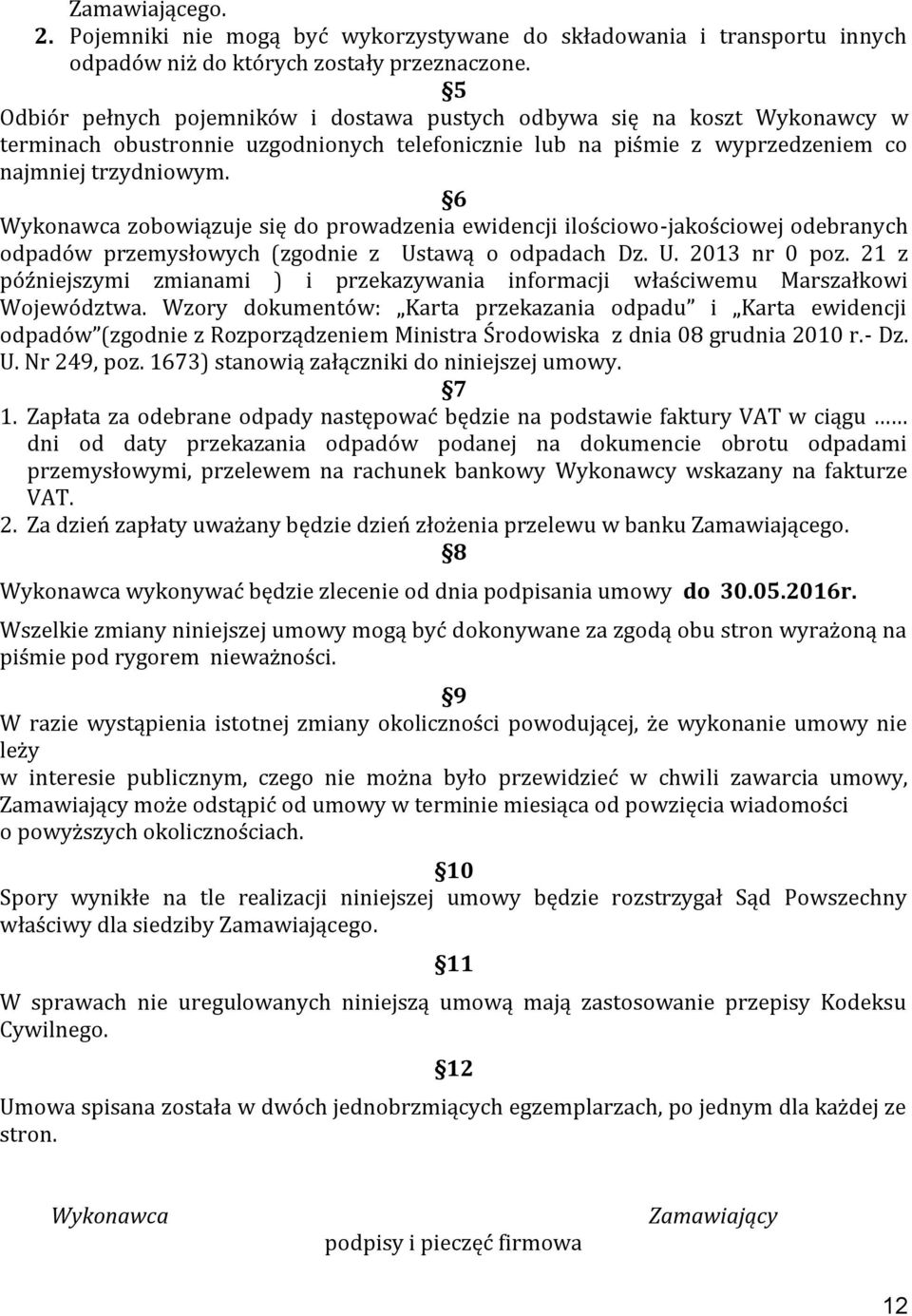 6 Wykonawca zobowiązuje się do prowadzenia ewidencji ilościowo-jakościowej odebranych odpadów przemysłowych (zgodnie z Ustawą o odpadach Dz. U. 2013 nr 0 poz.