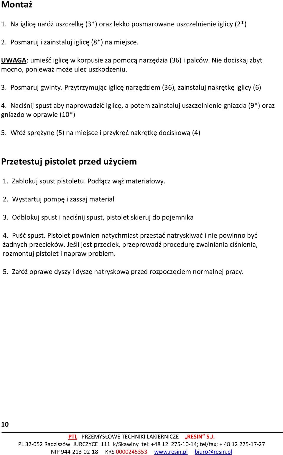 Przytrzymując iglicę narzędziem (36), zainstaluj nakrętkę iglicy (6) 4. Naciśnij spust aby naprowadzić iglicę, a potem zainstaluj uszczelnienie gniazda (9*) oraz gniazdo w oprawie (10*) 5.