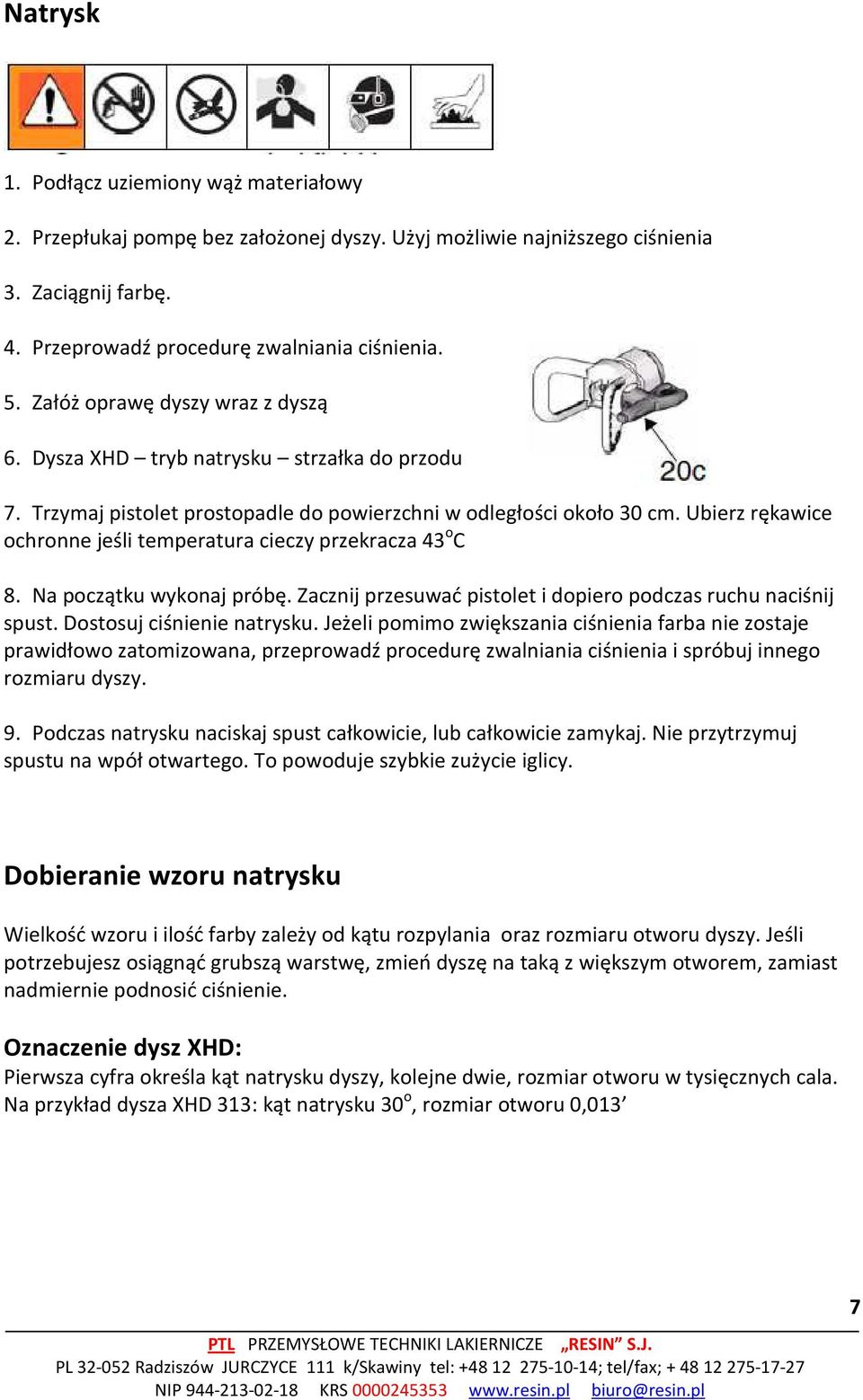 Ubierz rękawice ochronne jeśli temperatura cieczy przekracza 43 o C 8. Na początku wykonaj próbę. Zacznij przesuwać pistolet i dopiero podczas ruchu naciśnij spust. Dostosuj ciśnienie natrysku.