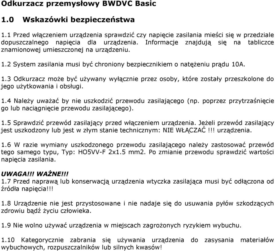 1.4 Należy uważać by nie uszkodzić przewodu zasilającego (np. poprzez przytrzaśnięcie go lub naciągnięcie przewodu zasilającego). 1.5 Sprawdzić przewód zasilający przed włączeniem urządzenia.