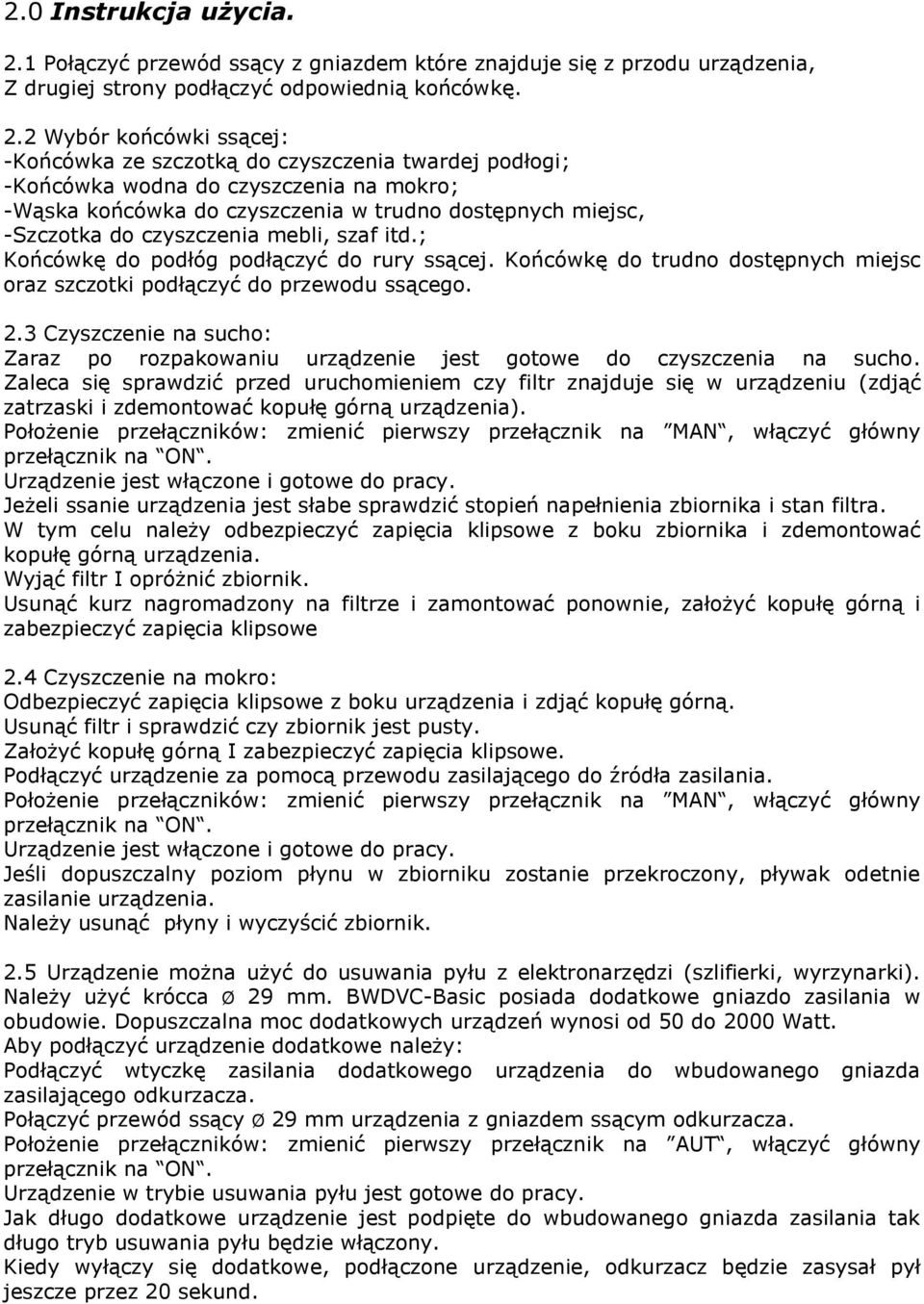 2 Wybór końcówki ssącej: -Końcówka ze szczotką do czyszczenia twardej podłogi; -Końcówka wodna do czyszczenia na mokro; -Wąska końcówka do czyszczenia w trudno dostępnych miejsc, -Szczotka do