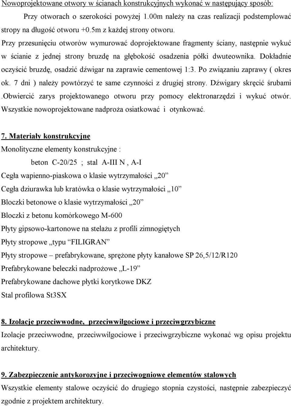 Dokładnie oczyścić bruzdę, osadzić dźwigar na zaprawie cementowej 1:3. Po związaniu zaprawy ( okres ok. 7 dni ) należy powtórzyć te same czynności z drugiej strony. Dźwigary skręcić śrubami.