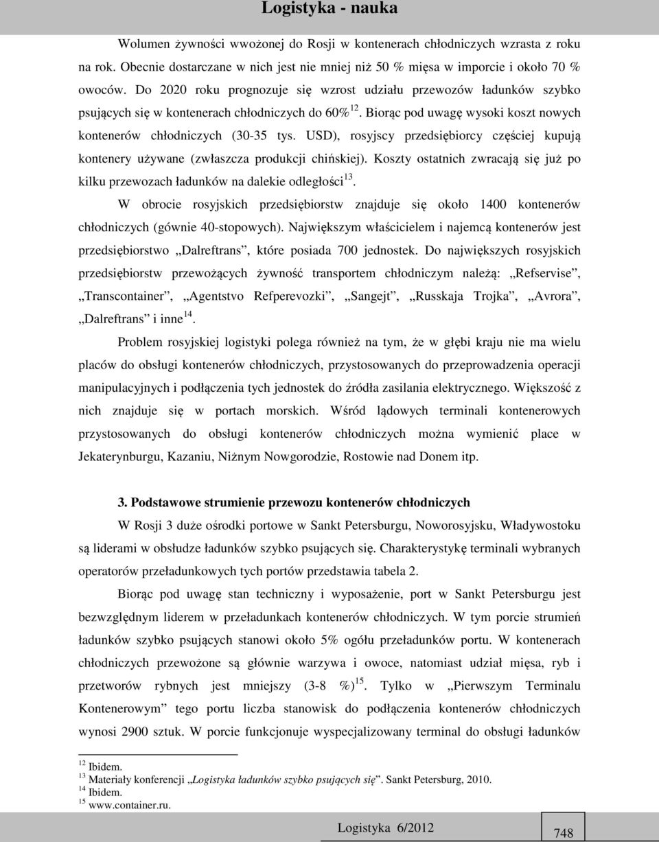 USD), rosyjscy przedsiębiorcy częściej kupują kontenery używane (zwłaszcza produkcji chińskiej). Koszty ostatnich zwracają się już po kilku przewozach ładunków na dalekie odległości 13.