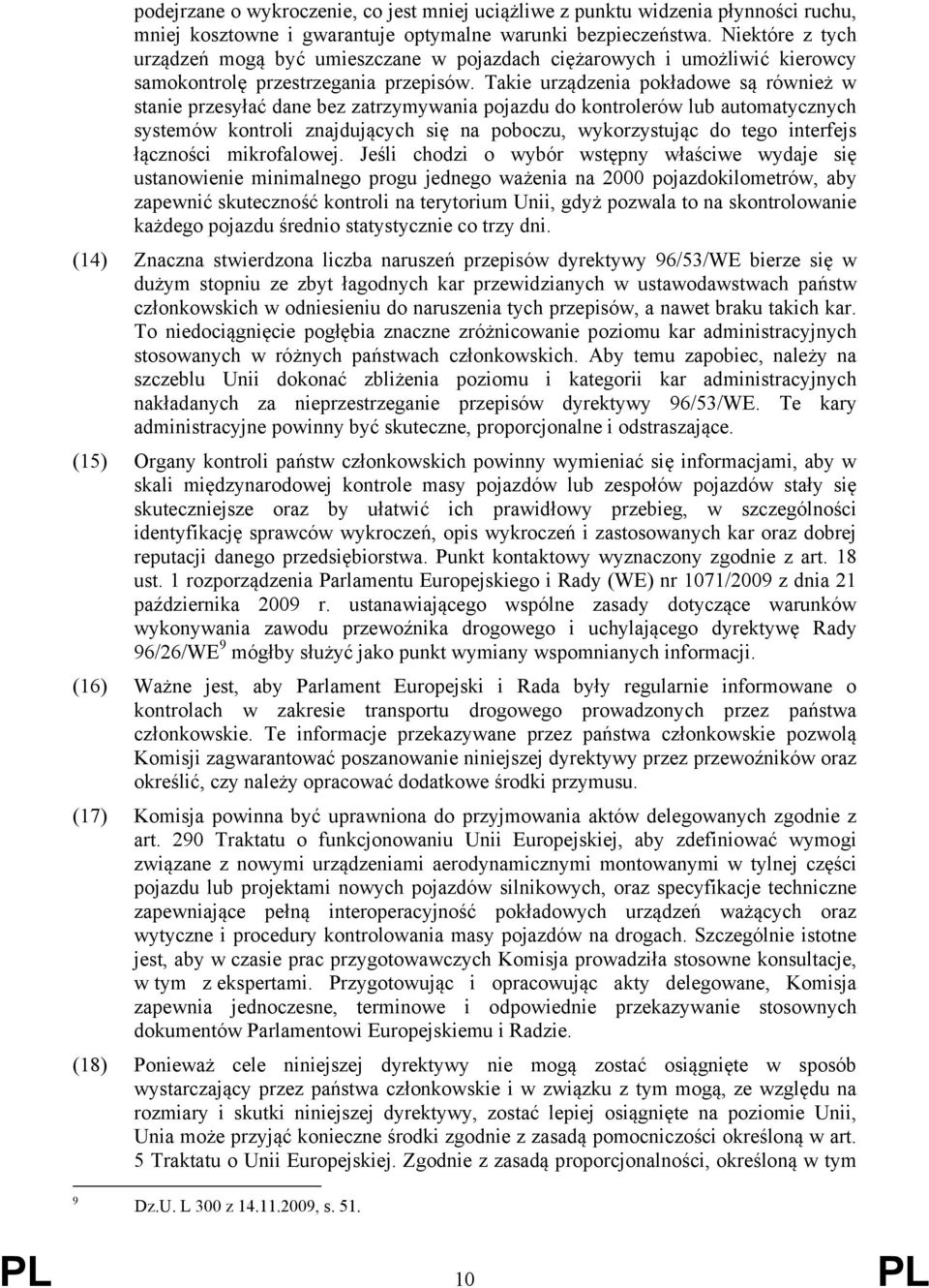 Takie urządzenia pokładowe są również w stanie przesyłać dane bez zatrzymywania pojazdu do kontrolerów lub automatycznych systemów kontroli znajdujących się na poboczu, wykorzystując do tego