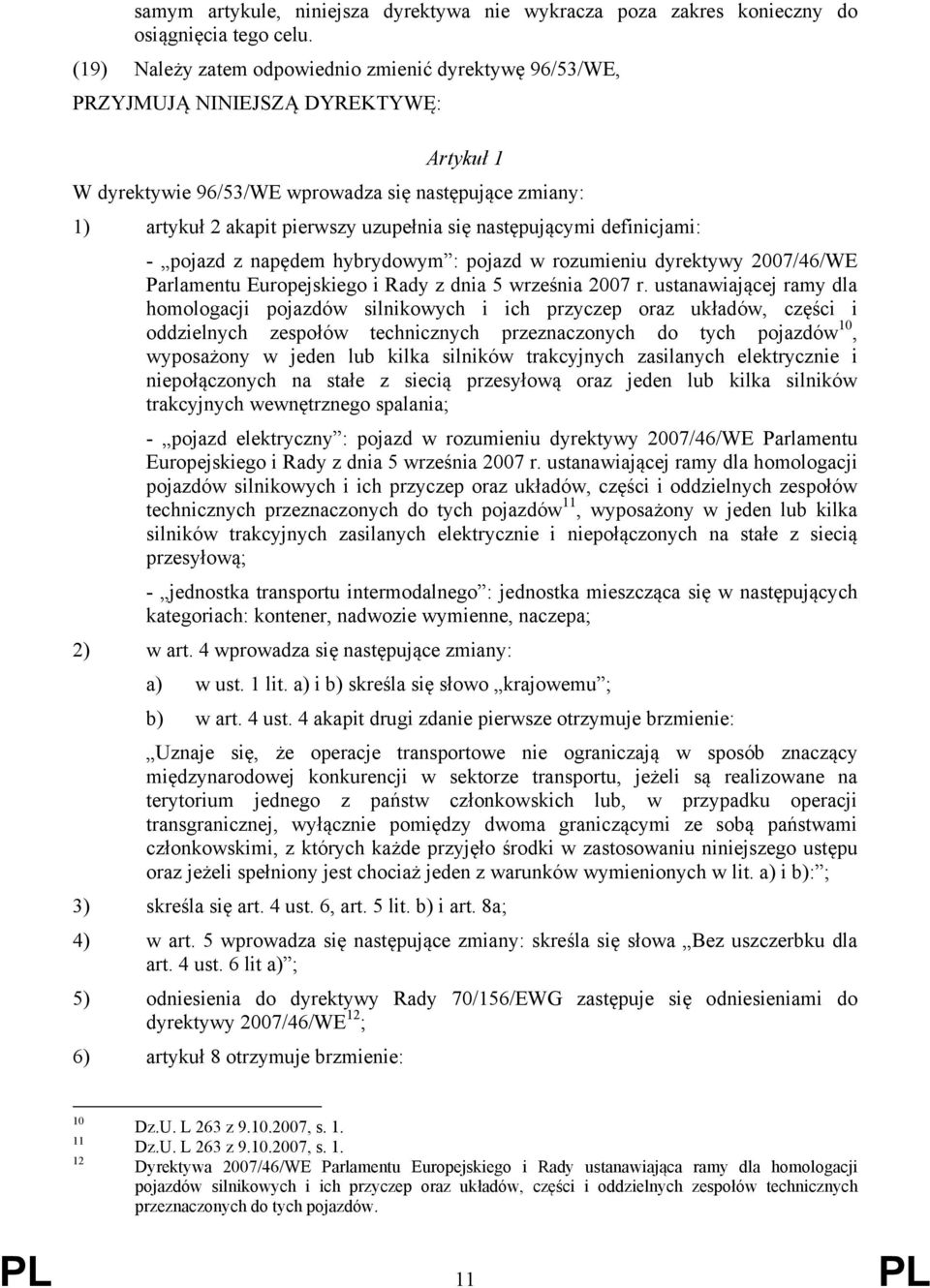 następującymi definicjami: - pojazd z napędem hybrydowym : pojazd w rozumieniu dyrektywy 2007/46/WE Parlamentu Europejskiego i Rady z dnia 5 września 2007 r.