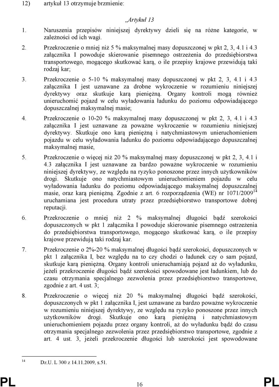 3 załącznika I powoduje skierowanie pisemnego ostrzeżenia do przedsiębiorstwa transportowego, mogącego skutkować karą, o ile przepisy krajowe przewidują taki rodzaj kar; 3.