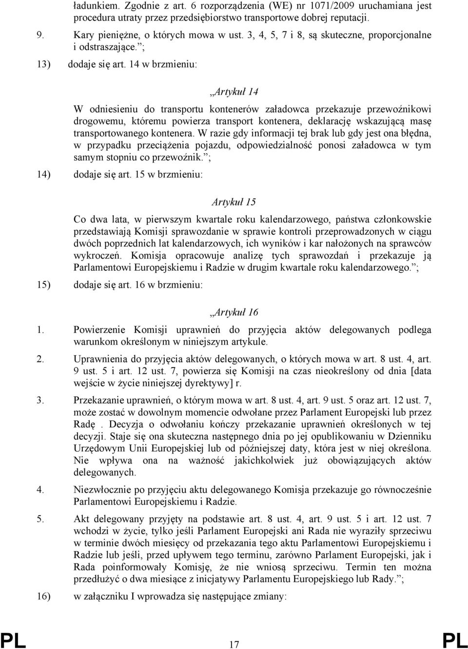 14 w brzmieniu: Artykuł 14 W odniesieniu do transportu kontenerów załadowca przekazuje przewoźnikowi drogowemu, któremu powierza transport kontenera, deklarację wskazującą masę transportowanego