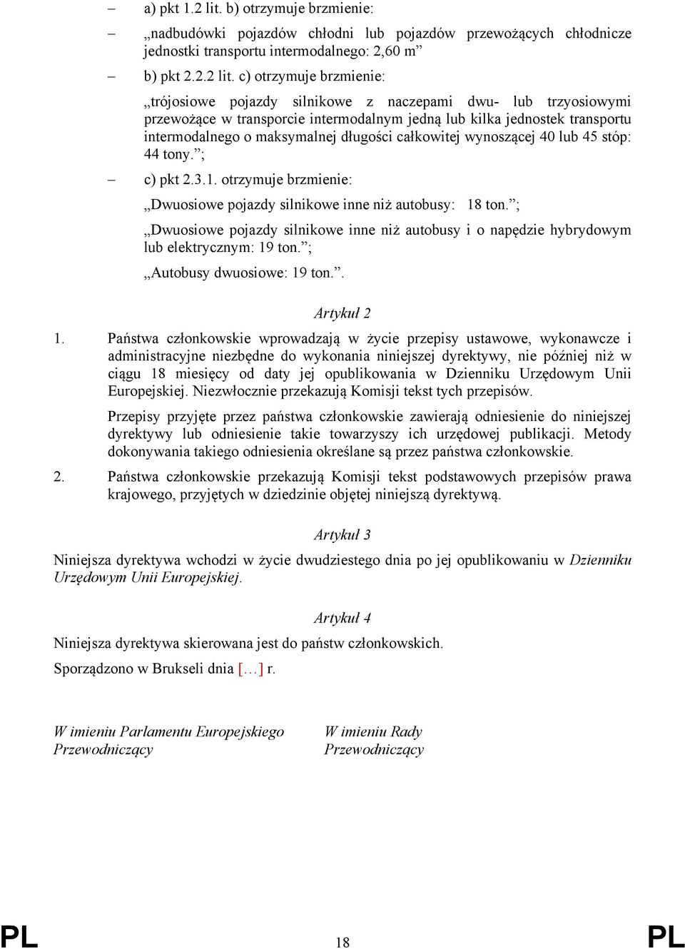 c) otrzymuje brzmienie: trójosiowe pojazdy silnikowe z naczepami dwu- lub trzyosiowymi przewożące w transporcie intermodalnym jedną lub kilka jednostek transportu intermodalnego o maksymalnej