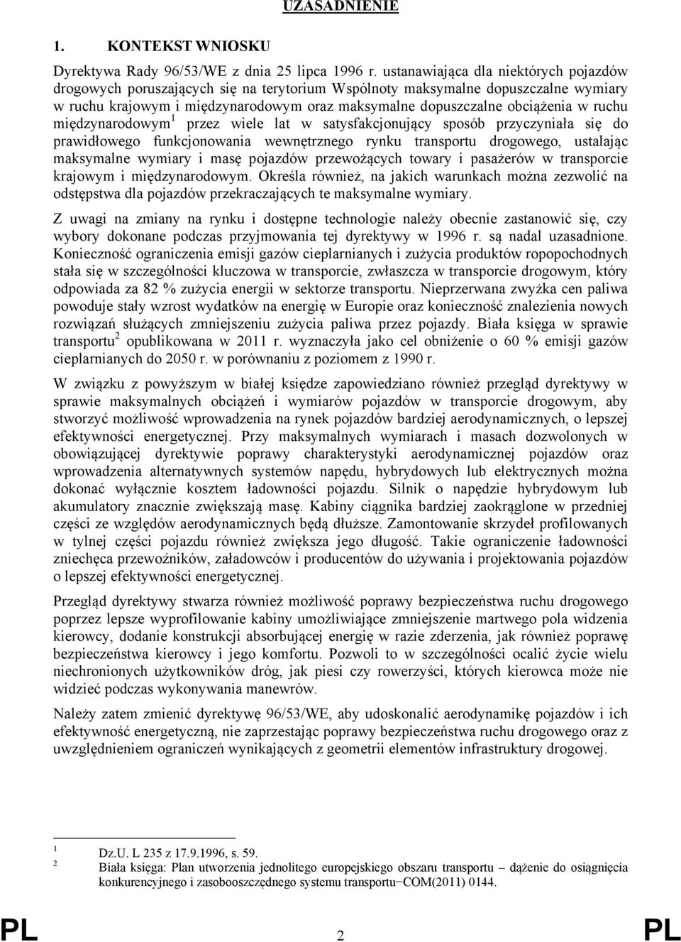 ruchu międzynarodowym 1 przez wiele lat w satysfakcjonujący sposób przyczyniała się do prawidłowego funkcjonowania wewnętrznego rynku transportu drogowego, ustalając maksymalne wymiary i masę