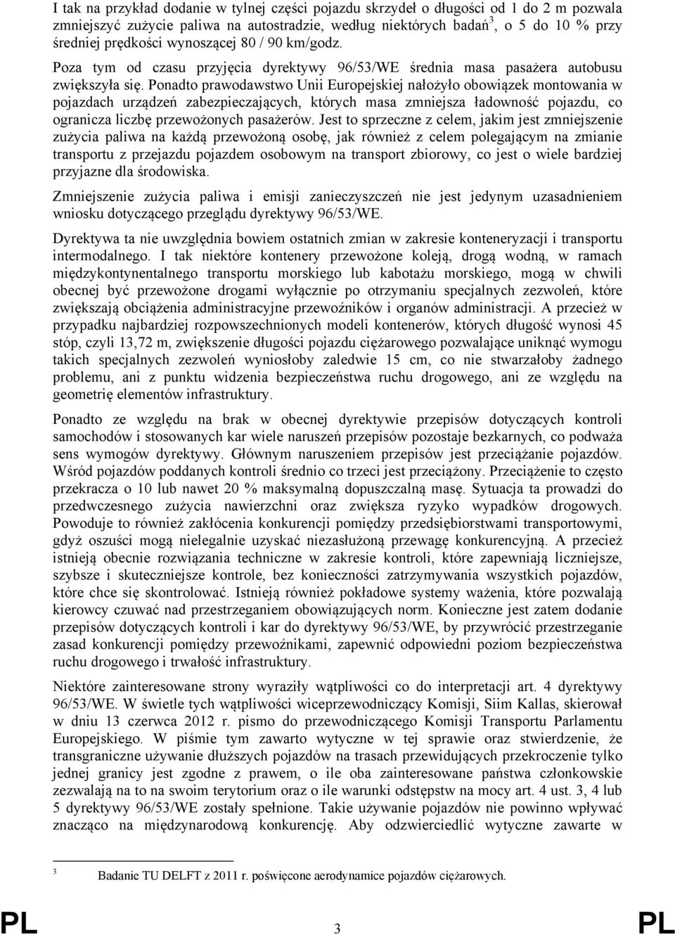 Ponadto prawodawstwo Unii Europejskiej nałożyło obowiązek montowania w pojazdach urządzeń zabezpieczających, których masa zmniejsza ładowność pojazdu, co ogranicza liczbę przewożonych pasażerów.