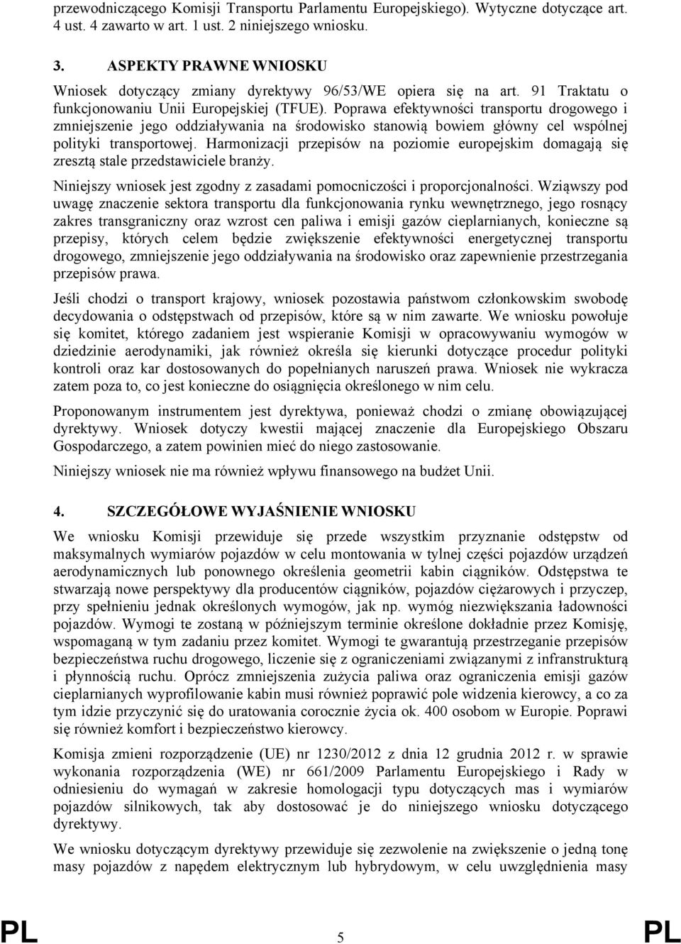 Poprawa efektywności transportu drogowego i zmniejszenie jego oddziaływania na środowisko stanowią bowiem główny cel wspólnej polityki transportowej.