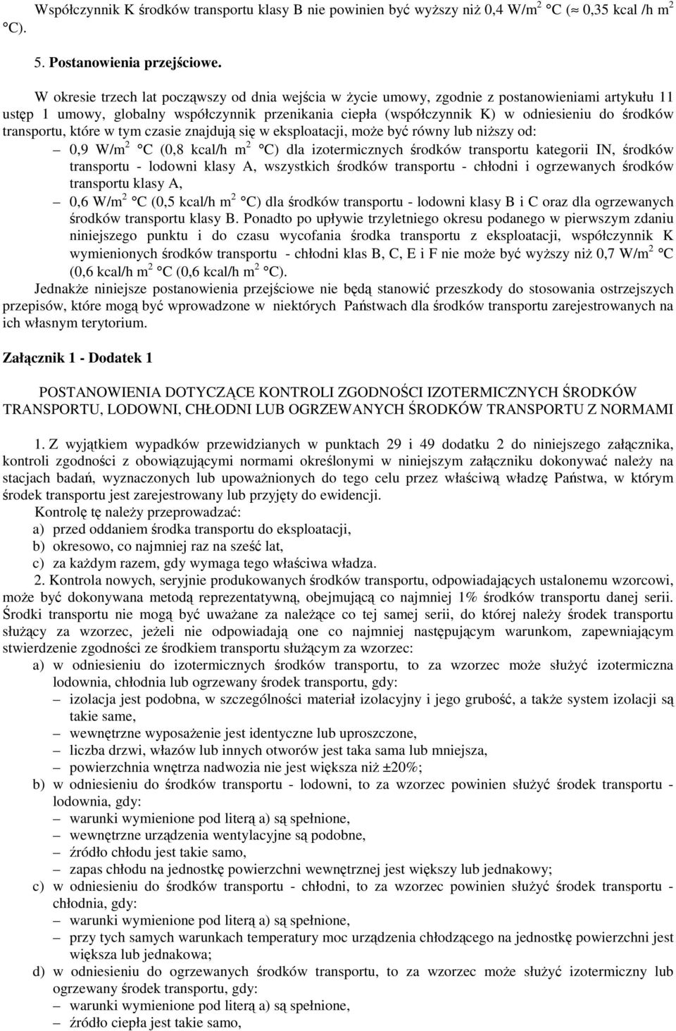 transportu, które w tym czasie znajduj si w eksploatacji, moe by równy lub niszy od: 0,9 W/m 2 C (0,8 kcal/h m 2 C) dla izotermicznych rodków transportu kategorii IN, rodków transportu - lodowni