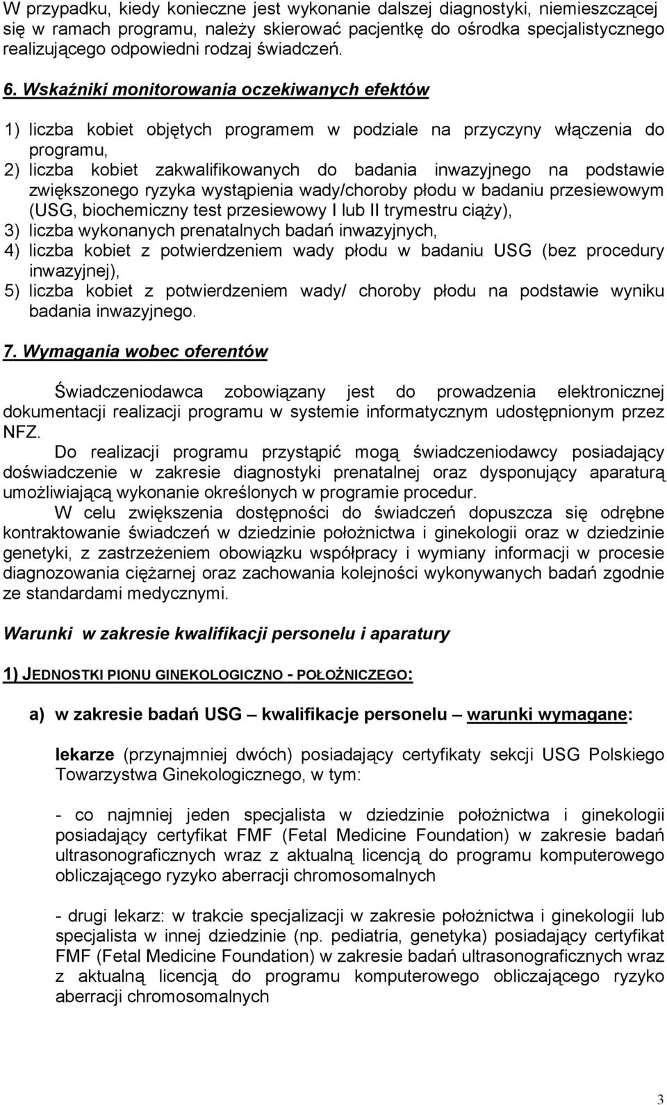 Wskaźniki monitorowania oczekiwanych efektów 1) liczba kobiet objętych programem w podziale na przyczyny włączenia do programu, 2) liczba kobiet zakwalifikowanych do badania inwazyjnego na podstawie