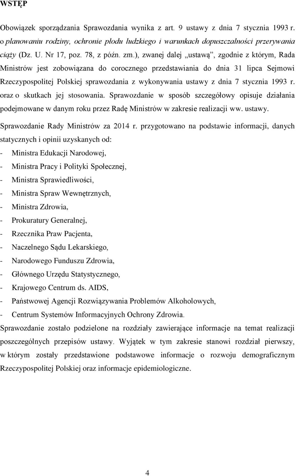 ), zwanej dalej ustawą, zgodnie z którym, Rada Ministrów jest zobowiązana do corocznego przedstawiania do dnia 31 lipca Sejmowi Rzeczypospolitej Polskiej sprawozdania z wykonywania ustawy z dnia 7