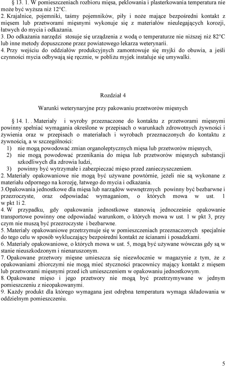 Do odkażania narzędzi stosuje się urządzenia z wodą o temperaturze nie niższej niż 82 C lub inne metody dopuszczone przez powiatowego lekarza weterynarii. 4.