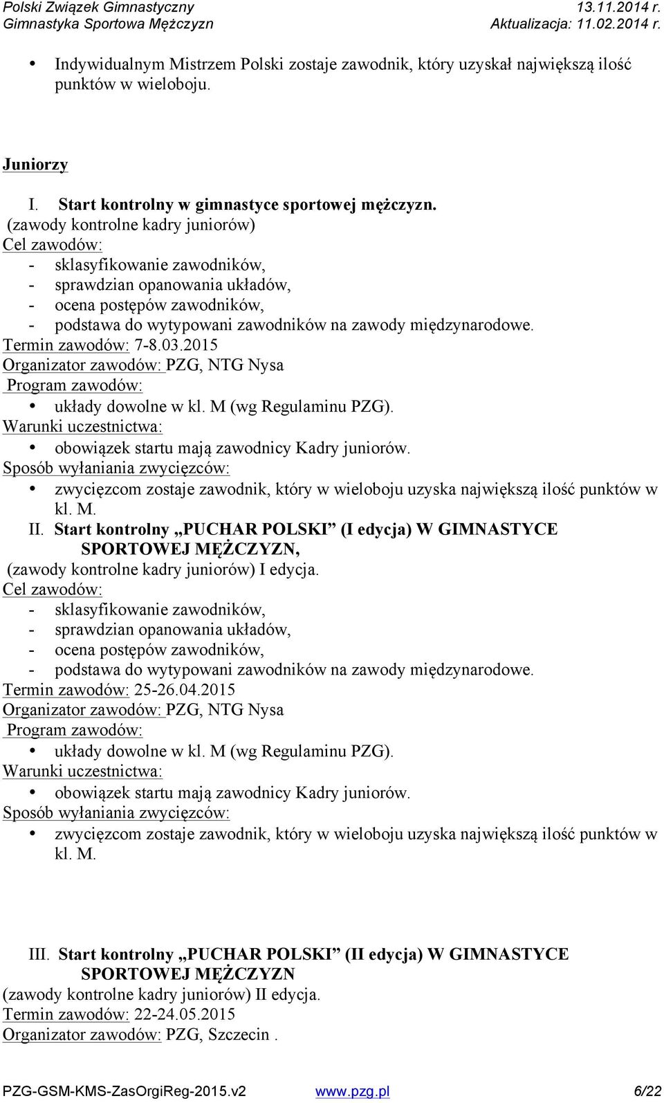 Termin zawodów: 7-8.03.2015 Organizator zawodów: PZG, NTG Nysa układy dowolne w kl. M (wg Regulaminu PZG). obowiązek startu mają zawodnicy Kadry juniorów.