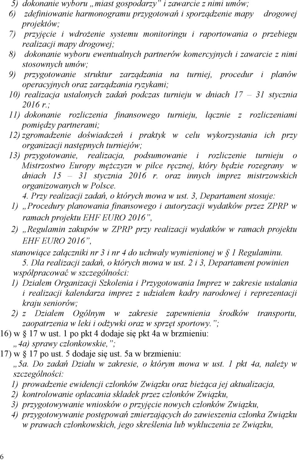 procedur i planów operacyjnych oraz zarządzania ryzykami; 10) realizacja ustalonych zadań podczas turnieju w dniach 17 31 stycznia 2016 r.