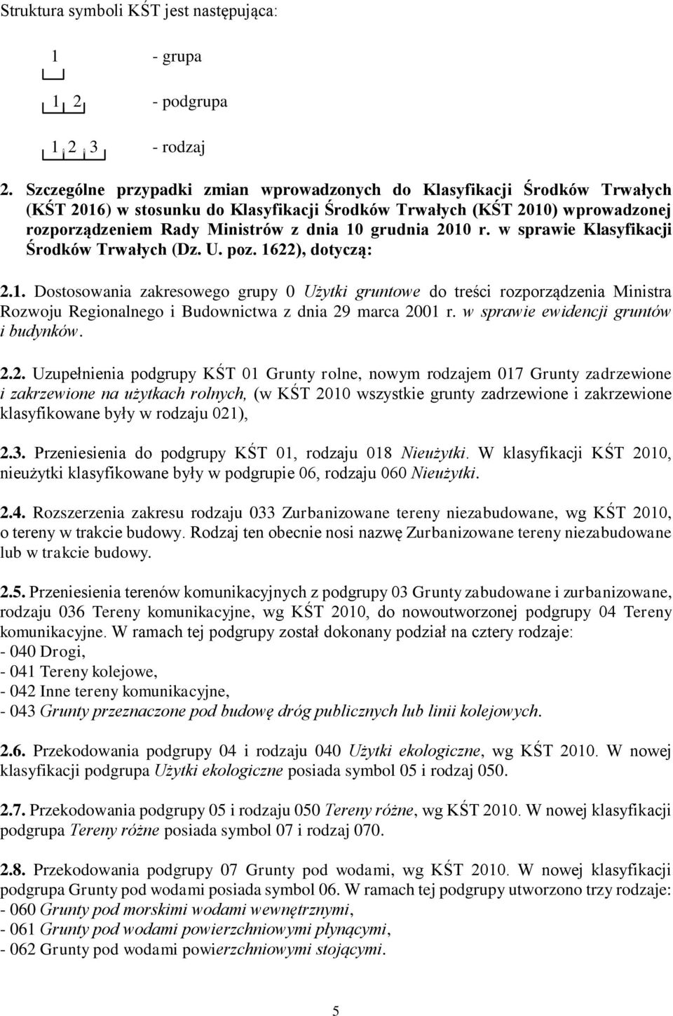 grudnia 2010 r. w sprawie Klasyfikacji Środków Trwałych (Dz. U. poz. 1622), dotyczą: 2.1. Dostosowania zakresowego grupy 0 Użytki gruntowe do treści rozporządzenia Ministra Rozwoju Regionalnego i Budownictwa z dnia 29 marca 2001 r.