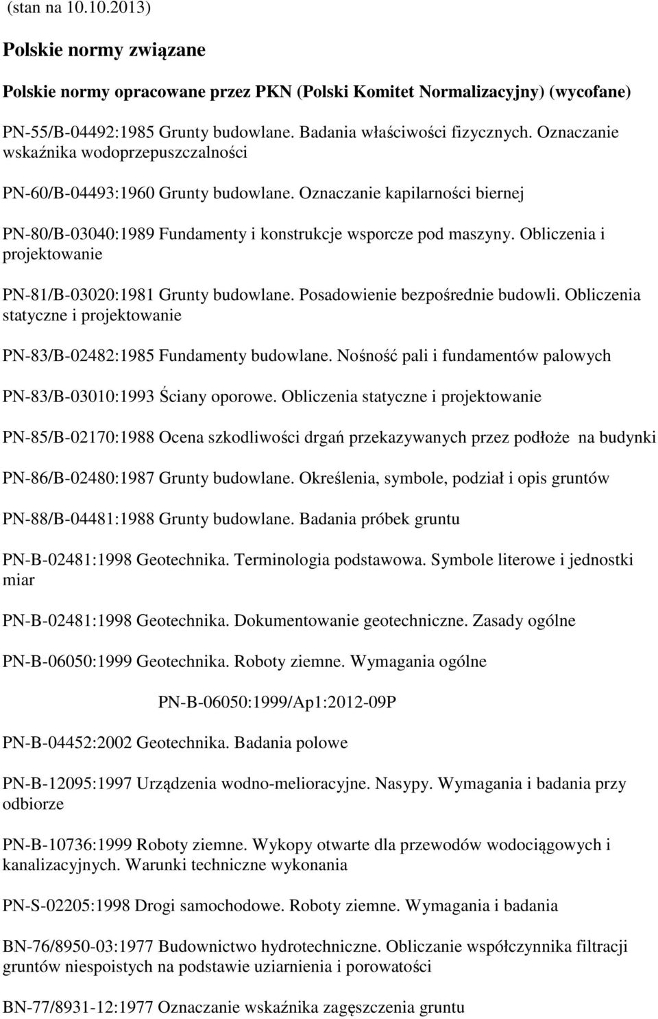 Obliczenia i projektowanie PN-81/B-03020:1981 Grunty budowlane. Posadowienie bezpośrednie budowli. Obliczenia statyczne i projektowanie PN-83/B-02482:1985 Fundamenty budowlane.