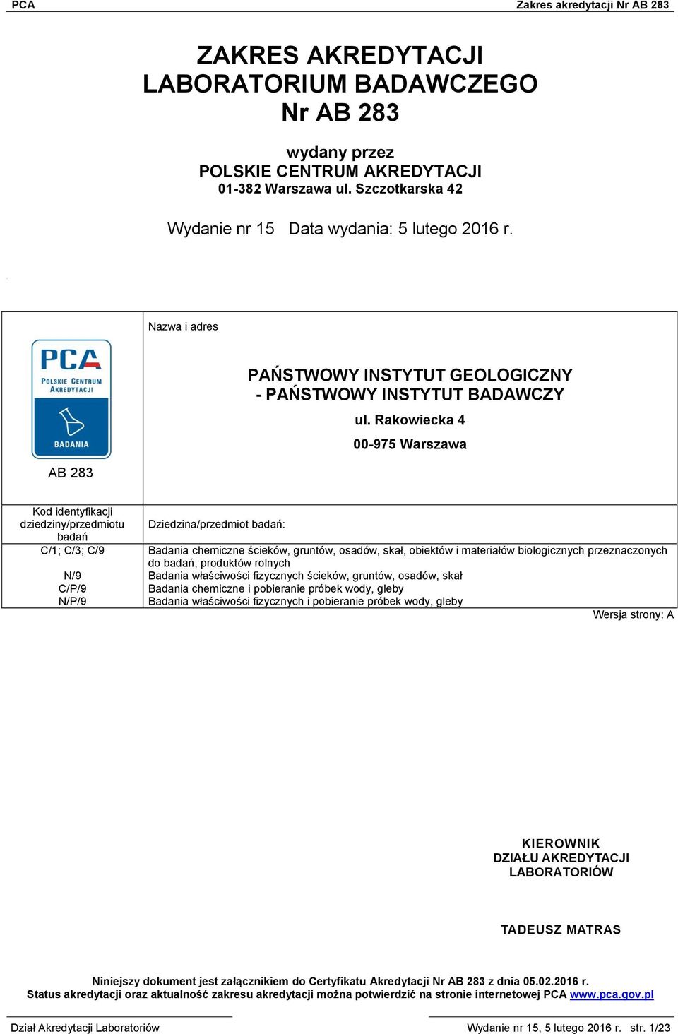 Rakowiecka 4 00-975 Warszawa AB 283 Kod identyfikacji dziedziny/przedmiotu badań C/1; C/3; C/9 N/9 C/P/9 N/P/9 Dziedzina/przedmiot badań: Badania chemiczne ścieków, gruntów, osadów, skał, obiektów i