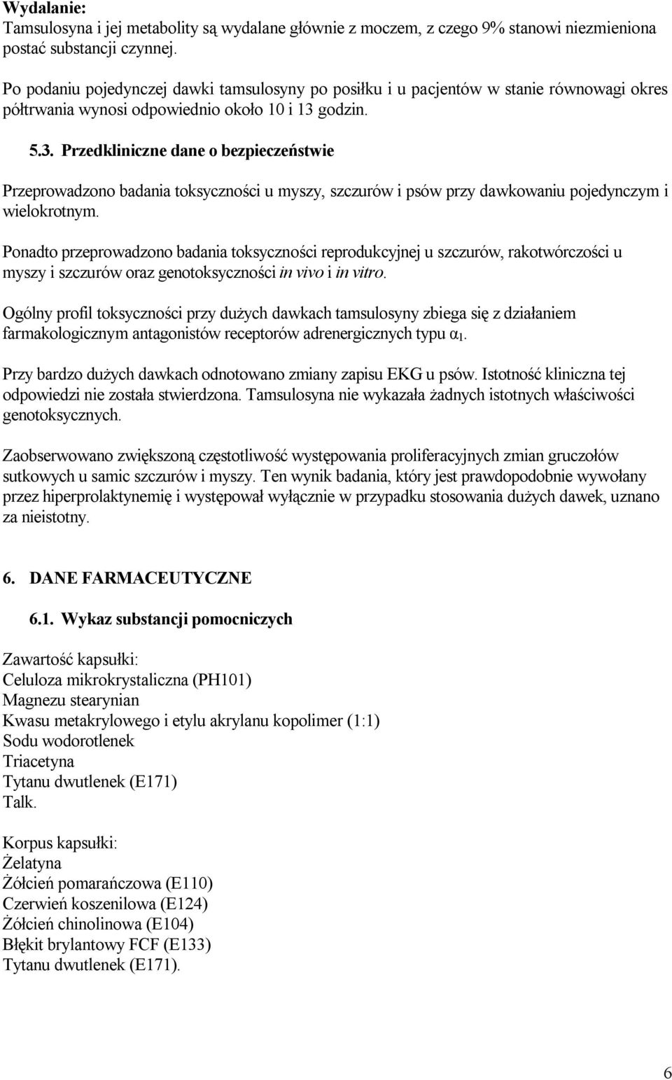 godzin. 5.3. Przedkliniczne dane o bezpieczeństwie Przeprowadzono badania toksyczności u myszy, szczurów i psów przy dawkowaniu pojedynczym i wielokrotnym.