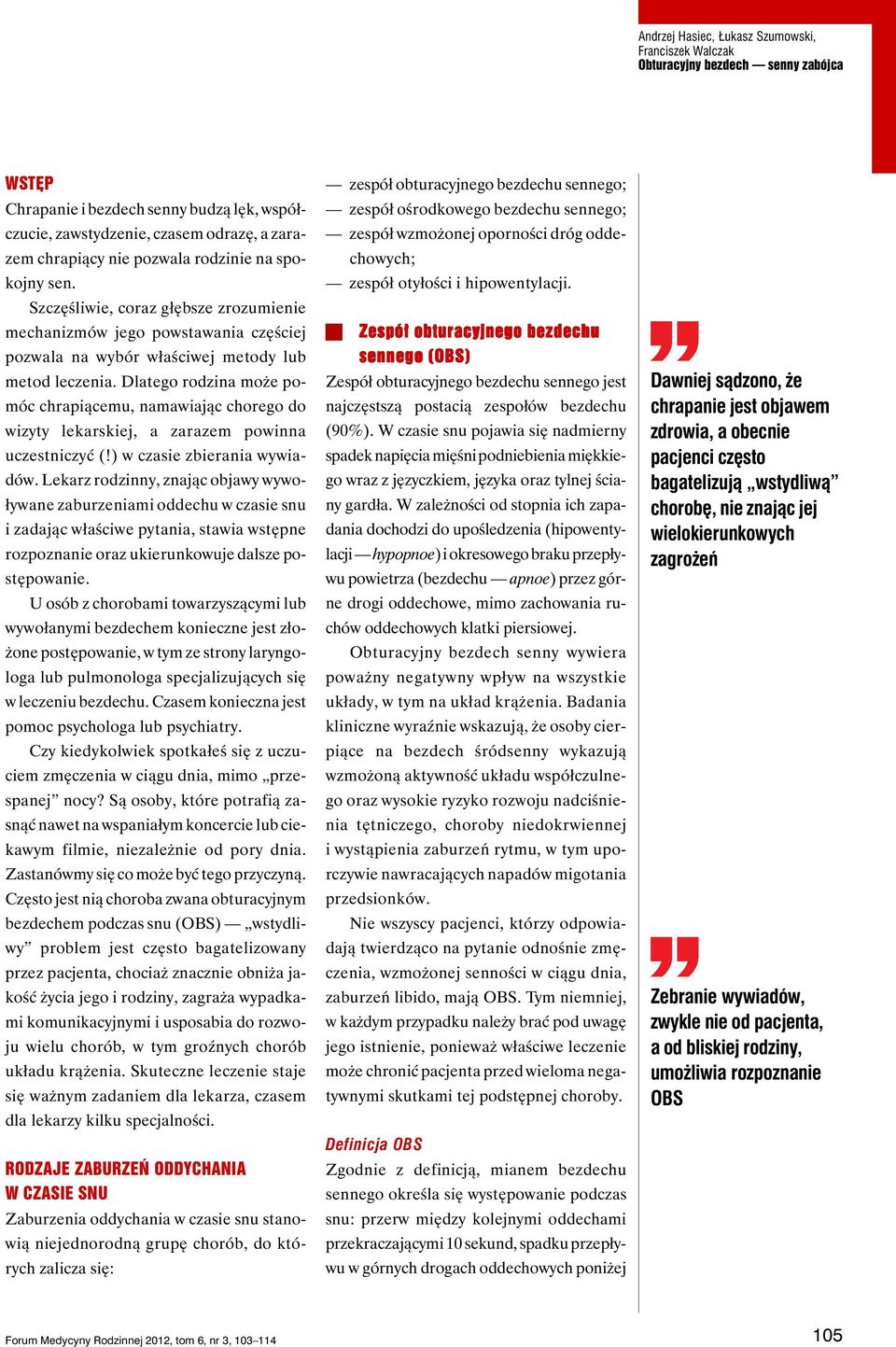Dlatego rodzina może pomóc chrapiącemu, namawiając chorego do wizyty lekarskiej, a zarazem powinna uczestniczyć (!) w czasie zbierania wywiadów.