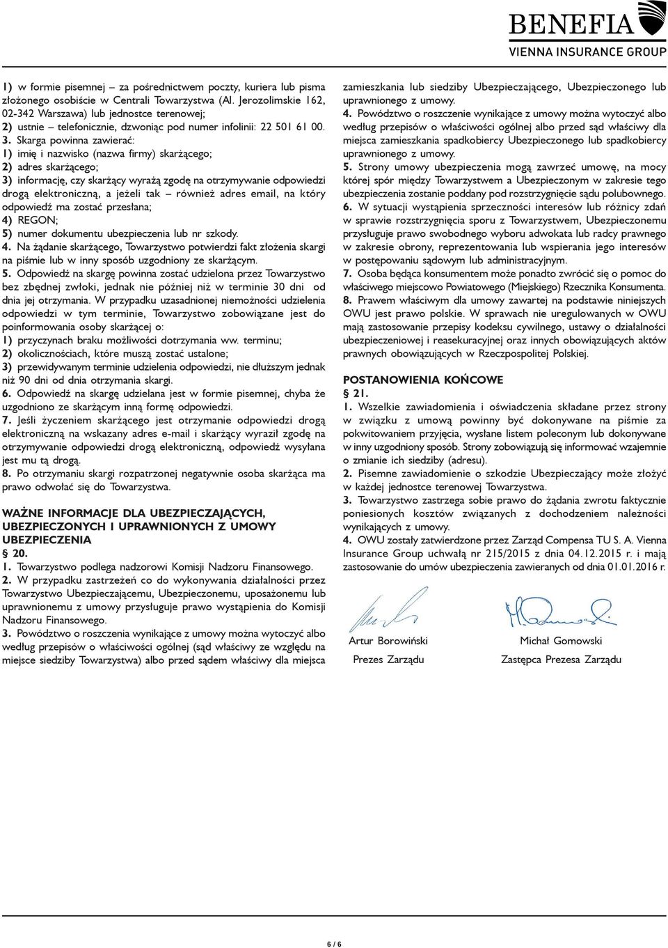 Skarga powinna zawierać: 1) imię i nazwisko (nazwa firmy) skarżącego; 2) adres skarżącego; 3) informację, czy skarżący wyrażą zgodę na otrzymywanie odpowiedzi drogą elektroniczną, a jeżeli tak