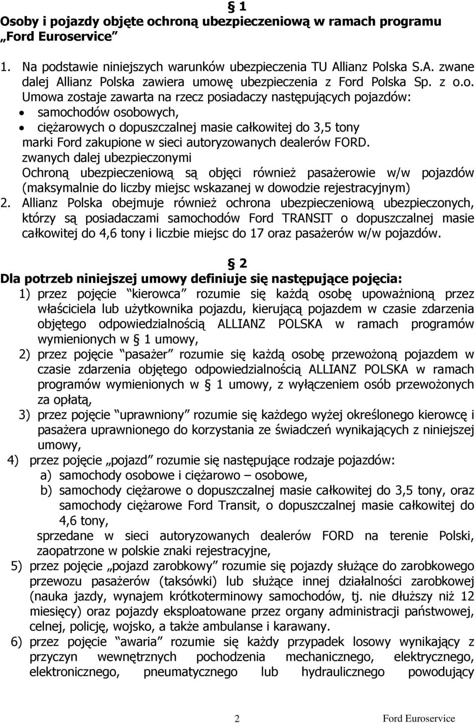 dealerów FORD. zwanych dalej ubezpieczonymi Ochroną ubezpieczeniową są objęci również pasażerowie w/w pojazdów (maksymalnie do liczby miejsc wskazanej w dowodzie rejestracyjnym) 2.