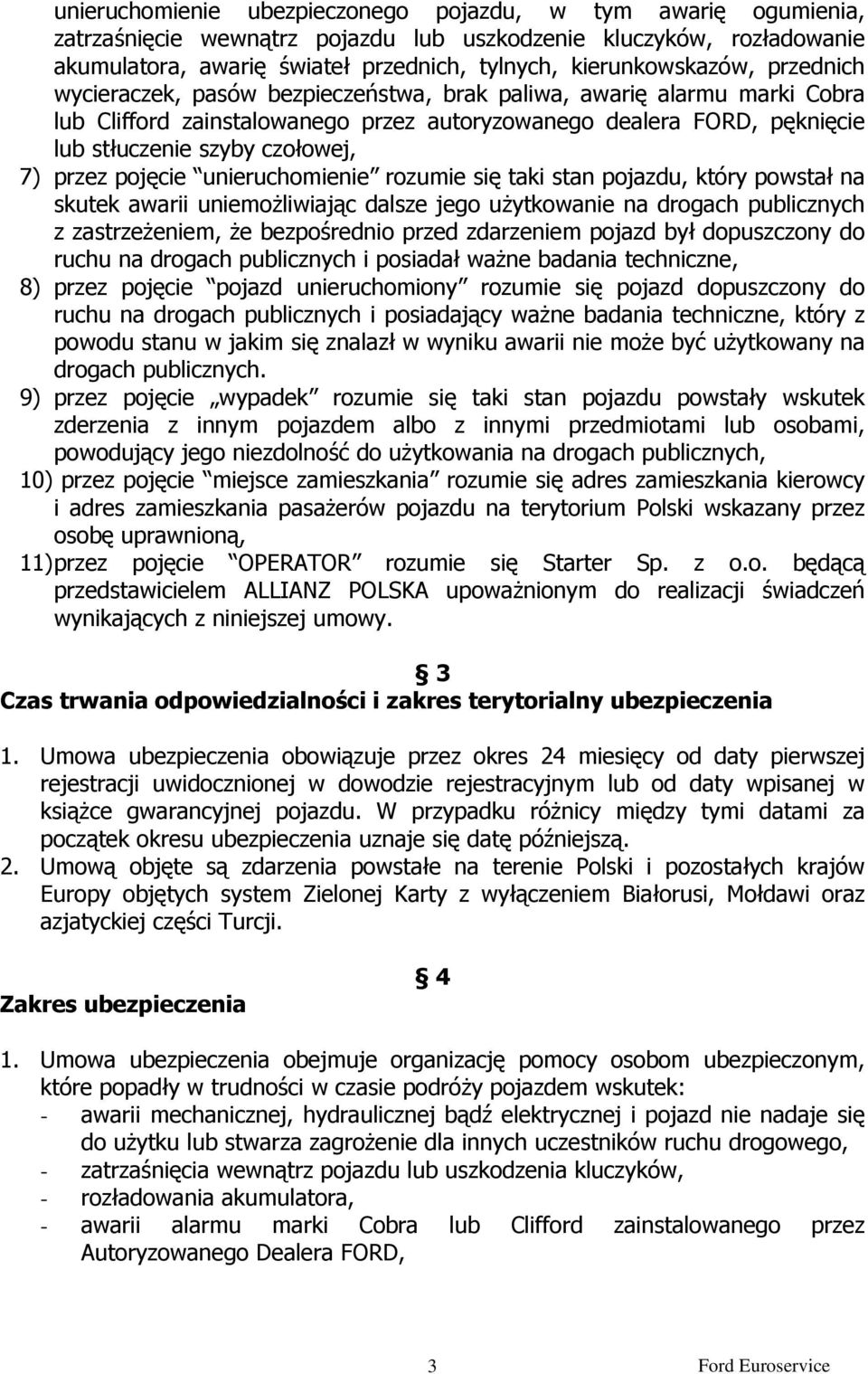pojęcie unieruchomienie rozumie się taki stan pojazdu, który powstał na skutek awarii uniemożliwiając dalsze jego użytkowanie na drogach publicznych z zastrzeżeniem, że bezpośrednio przed zdarzeniem