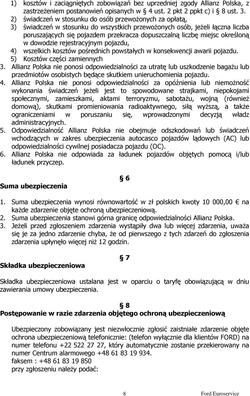 określoną w dowodzie rejestracyjnym pojazdu, 4) wszelkich kosztów pośrednich powstałych w konsekwencji awarii pojazdu. 5) Kosztów części zamiennych 3.