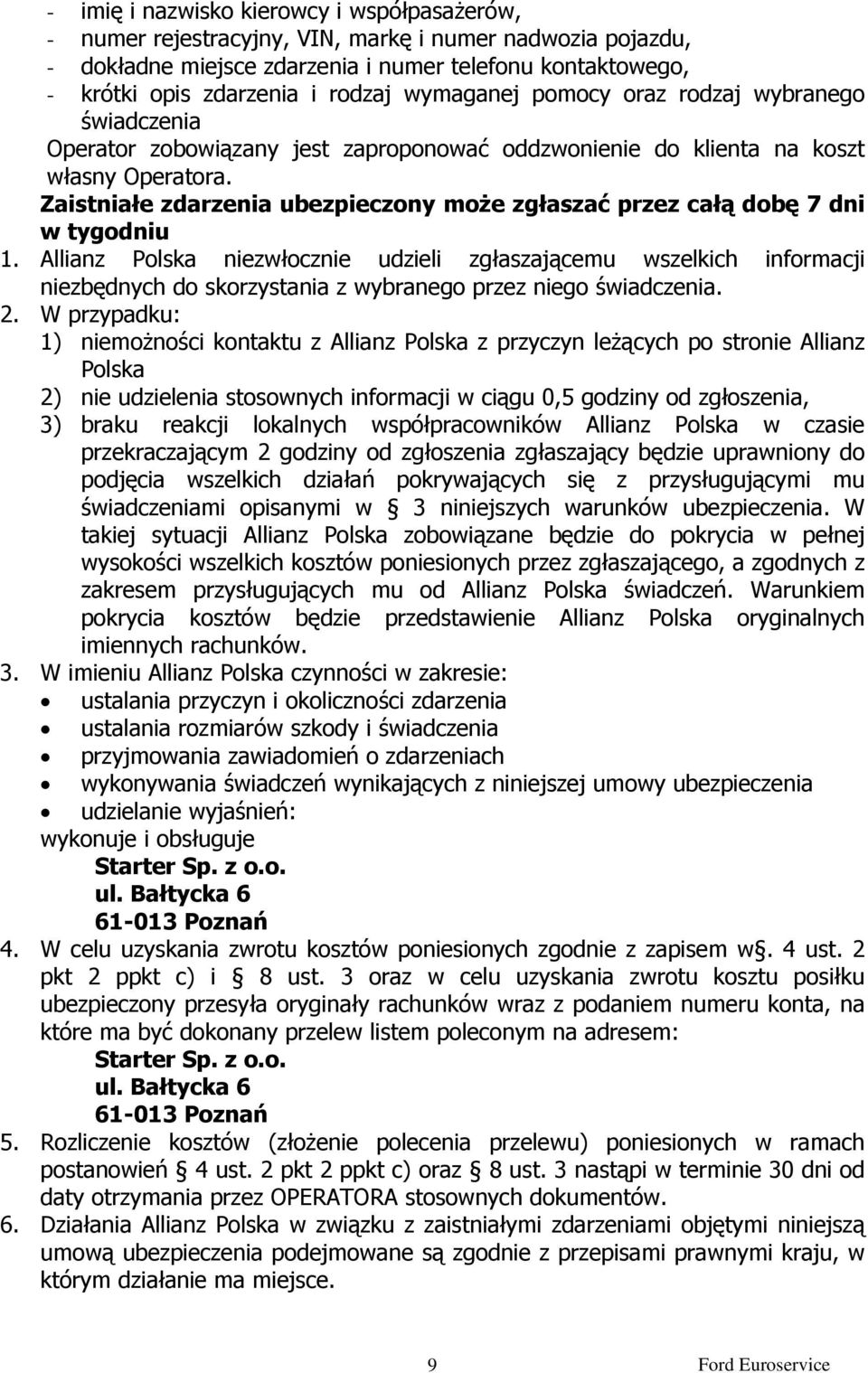 Zaistniałe zdarzenia ubezpieczony może zgłaszać przez całą dobę 7 dni w tygodniu 1.