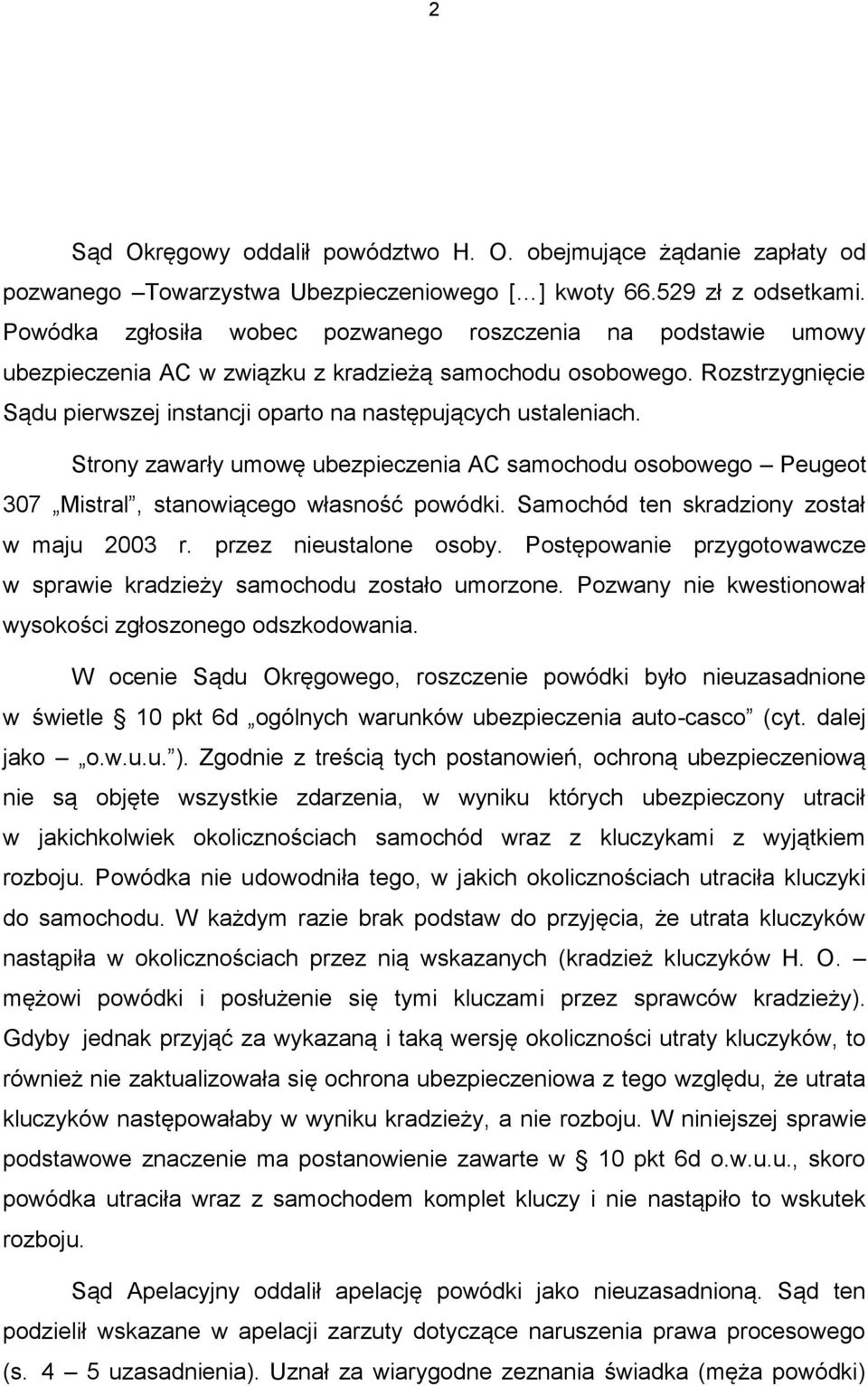 Strony zawarły umowę ubezpieczenia AC samochodu osobowego Peugeot 307 Mistral, stanowiącego własność powódki. Samochód ten skradziony został w maju 2003 r. przez nieustalone osoby.