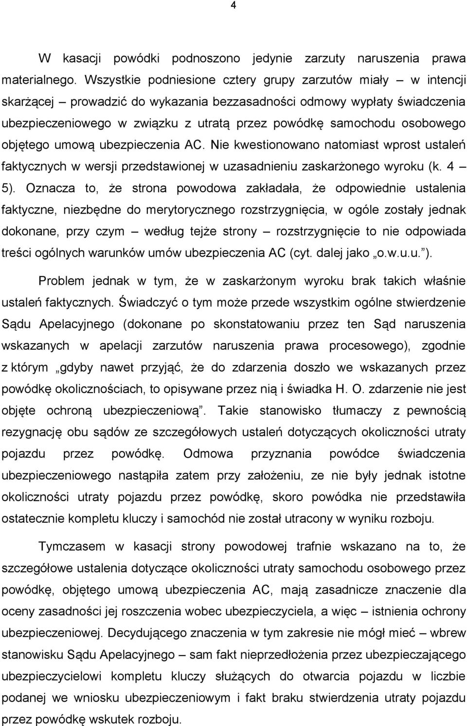 osobowego objętego umową ubezpieczenia AC. Nie kwestionowano natomiast wprost ustaleń faktycznych w wersji przedstawionej w uzasadnieniu zaskarżonego wyroku (k. 4 5).