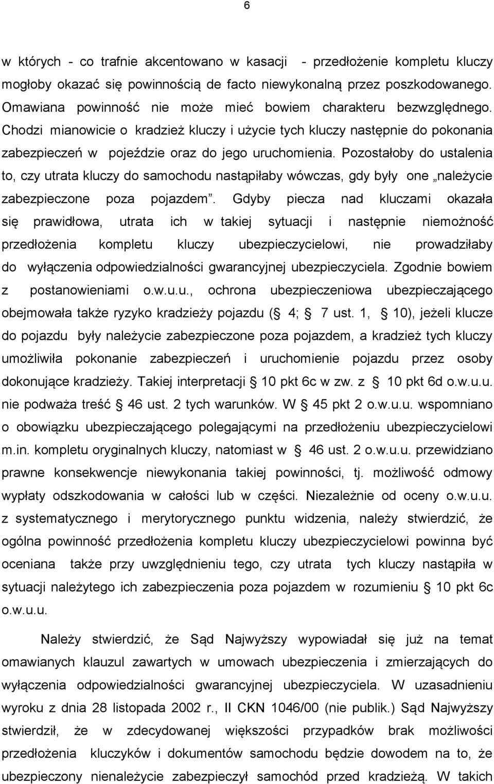 Pozostałoby do ustalenia to, czy utrata kluczy do samochodu nastąpiłaby wówczas, gdy były one należycie zabezpieczone poza pojazdem.