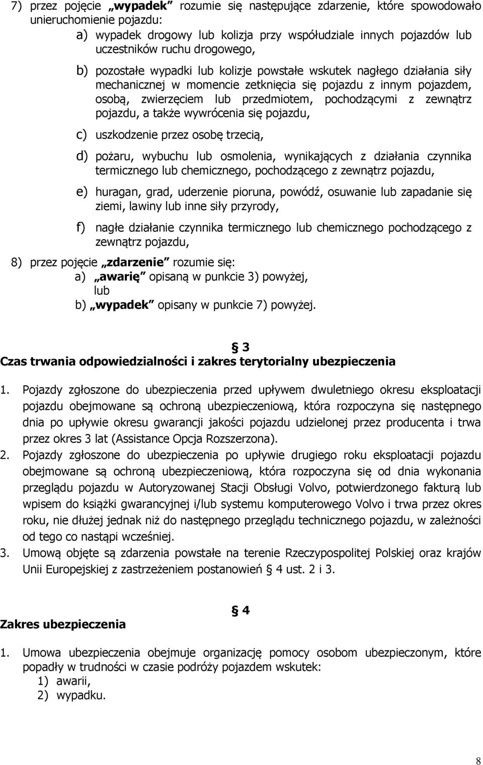 zewnątrz pojazdu, a także wywrócenia się pojazdu, c) uszkodzenie przez osobę trzecią, d) pożaru, wybuchu lub osmolenia, wynikających z działania czynnika termicznego lub chemicznego, pochodzącego z