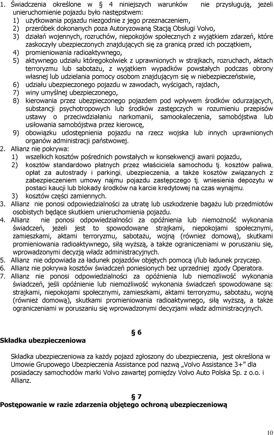 4) promieniowania radioaktywnego, 5) aktywnego udziału któregokolwiek z uprawnionych w strajkach, rozruchach, aktach terroryzmu lub sabotażu, z wyjątkiem wypadków powstałych podczas obrony własnej