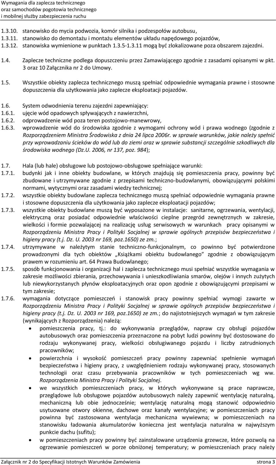 1.6. System odwodnienia terenu zajezdni zapewniający: 1.6.1. ujęcie wód opadowych spływających z nawierzchni, 1.6.2. odprowadzenie wód poza teren postojowo-manewrowy, 1.6.3.