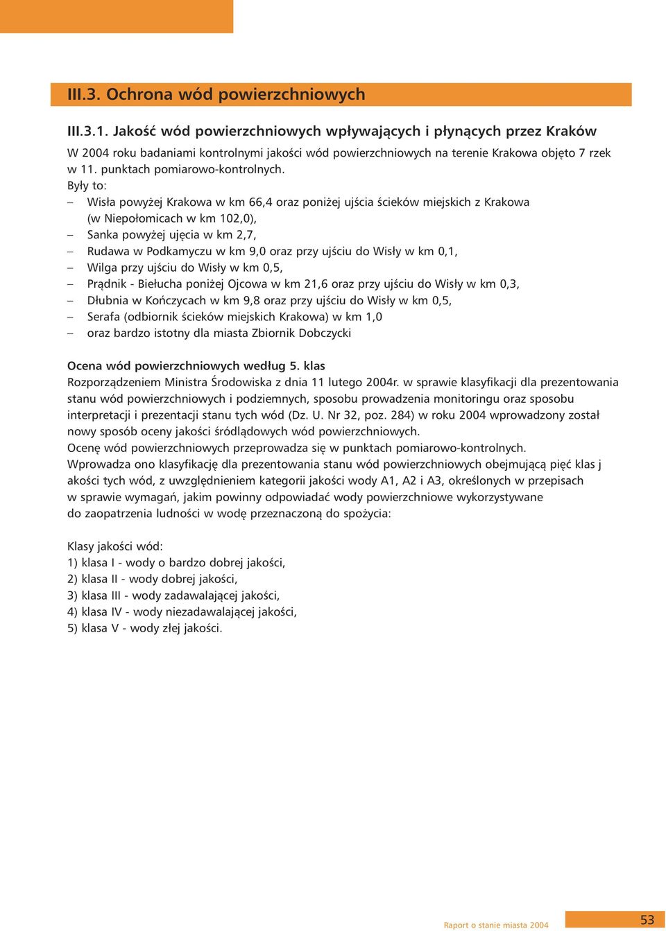 Były to: Wisła powyżej Krakowa w km 66,4 oraz poniżej ujścia ścieków miejskich z Krakowa (w Niepołomicach w km 2,0), Sanka powyżej ujęcia w km 2,7, Rudawa w Podkamyczu w km 9,0 oraz przy ujściu do